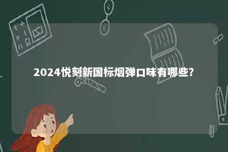 2024悦刻新国标烟弹口味有哪些？ 